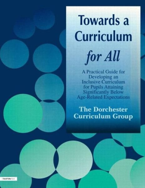 Cover for Dorchester Curriculum Group · Towards a Curriculum for All: A Practical Guide for Developing an Inclusive Curriculum for Pupils Attaining Significantly Below Age-Related Expectations (Pocketbok) (2002)