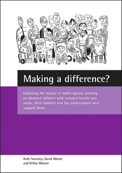 Cover for Townsley, Ruth (Norah Fry Research Centre, University of Bristol) · Making a difference?: Exploring the impact of multi-agency working on disabled children with complex health care needs, their families and the professionals who support them (Paperback Book) (2004)