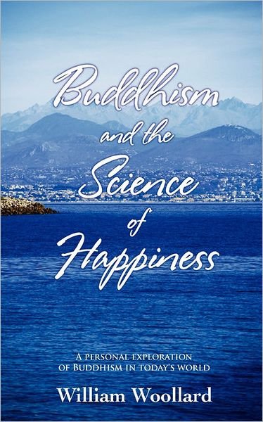 Cover for William Woollard · Buddhism and the Science of Happiness: A Personal Exploration of Buddhism in Today's World (Pocketbok) (2010)