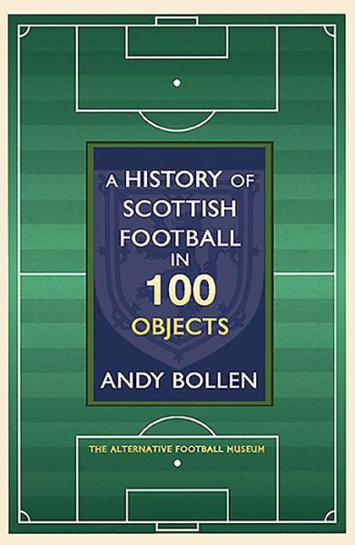 Cover for Andy Bollen · A History of Scottish Football in 100 Objects: The Alternative Football Museum (Hardcover Book) (2019)