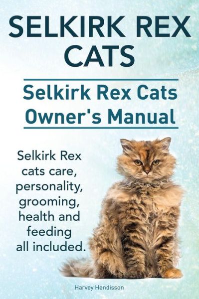 Cover for Harvey Hendisson · Selkirk Rex Cats. Selkirk Rex Cats Ownerss Manual. Selkirk Rex Cats Care, Personality, Grooming, Health and Feeding All Included. (Paperback Book) (2014)