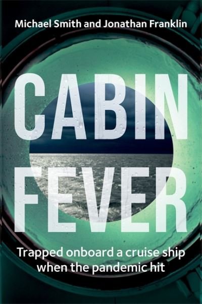 Cabin Fever: Trapped on board a cruise ship when the pandemic hit. A true story of heroism and survival at sea - Michael Smith - Kirjat - Octopus Publishing Group - 9781913068738 - torstai 14. heinäkuuta 2022