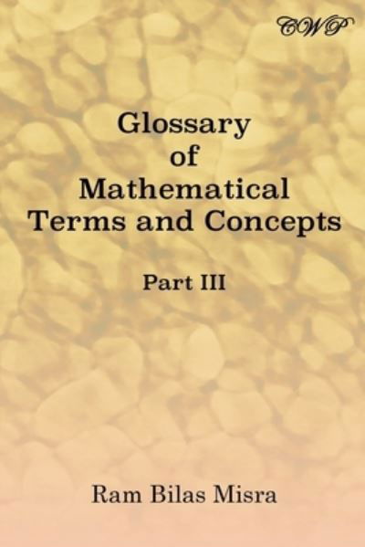 Glossary of Mathematical Terms and Concepts (Part III) - Mathematics - Ram Bilas Misra - Książki - Central West Publishing - 9781925823738 - 30 września 2019