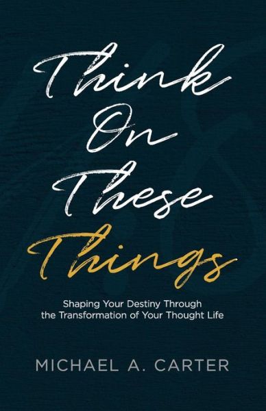 Think on These Things - Michael a Carter - Books - Sermon to Book - 9781945793738 - June 20, 2019