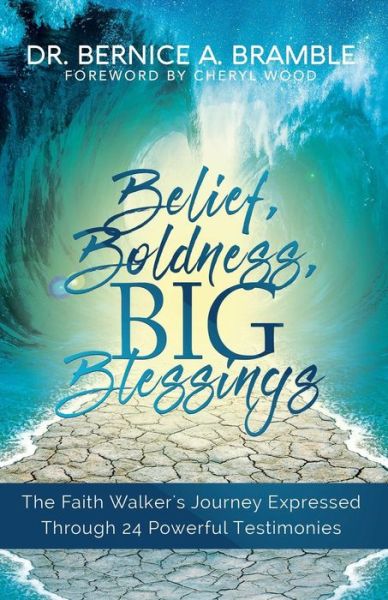 Cover for Dr. Bernice  A Bramble · Belief, Boldness, BIG Blessings The Faith Walker's Journey Expressed Through 24 Powerful Testimonies (Paperback Book) (2017)