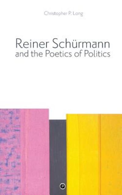 Cover for Christopher P. Long · Reiner Schürmann and the Poetics of Politics (Taschenbuch) [1st edition] (2018)