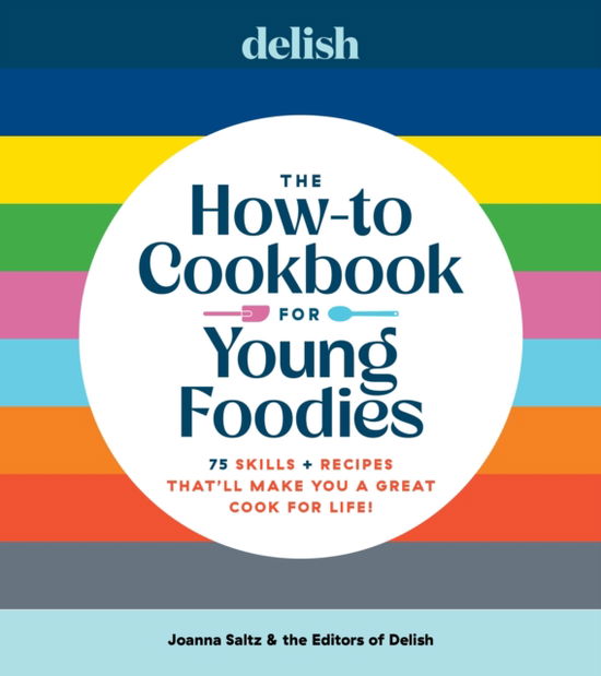 Cover for Joanna Saltz · Delish The How-To Cookbook for Young Foodies: 75 Skills + Recipes That'll Make You a Great Cook for Life (Hardcover Book) (2025)