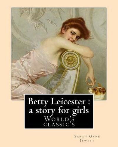 Betty Leicester - Sarah Orne Jewett - Livres - Createspace Independent Publishing Platf - 9781977501738 - 21 septembre 2017