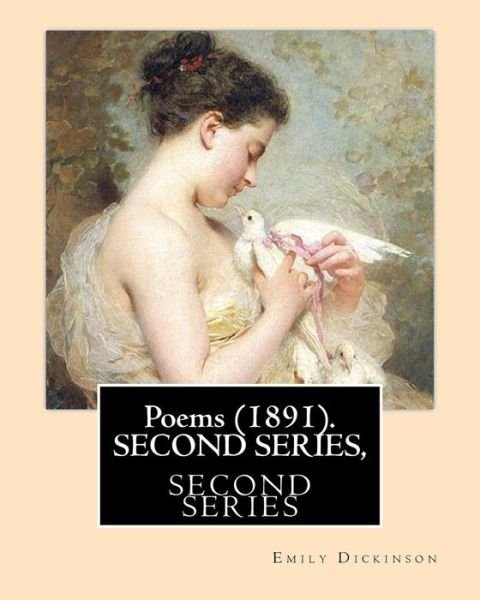 Poems . SECOND SERIES, By : Emily Dickinson, Edited By : T. W. Higginson, and By : Mabel Loomis Todd - Emily Dickinson - Books - CreateSpace Independent Publishing Platf - 9781978278738 - October 14, 2017