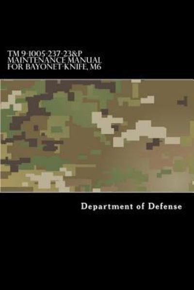 Cover for Department of Defense · TM 9-1005-237-23&amp;p Maintenance Manual for Bayonet-Knife, M6 (Paperback Book) (2017)