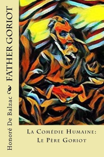 Father Goriot - Honore De Balzac - Livres - Createspace Independent Publishing Platf - 9781981490738 - 6 décembre 2017