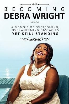 Cover for Debra Wright · Becoming Debra Wright: Overcoming Overwhelming Obstacles Yet Still Standing (Paperback Book) (2019)