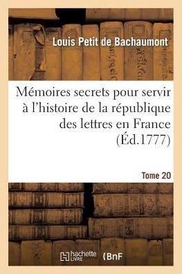 Cover for De Bachaumont-l · Memoires Secrets Pour Servir a L'histoire De La Republique Des Lettres en France. Tome 20 (Taschenbuch) (2013)