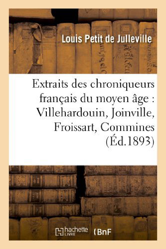 Cover for Petit De Julleville-l · Extraits Des Chroniqueurs Francais Du Moyen Age: Villehardouin, Joinville, Froissart, Commines (Paperback Book) [French edition] (2013)