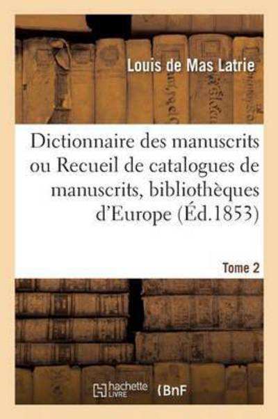 Cover for Louis De Mas Latrie · Dictionnaire Des Manuscrits Ou Recueil de Catalogues de Manuscrits, Bibliotheques d'Europe Tome 2 - Religion (Paperback Book) (2016)
