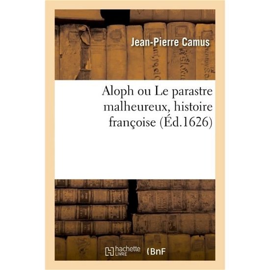 Cover for Jean-Pierre Camus · Aloph Ou Le Parastre Malheureux, Histoire Francoise (Paperback Book) (2017)