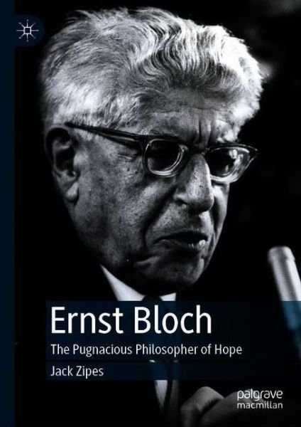 Cover for Jack Zipes · Ernst Bloch: The Pugnacious Philosopher of Hope (Hardcover bog) [1st ed. 2019 edition] (2019)