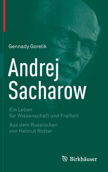 Cover for Gorelik, Gennady (Boston University) · Andrej Sacharow: Ein Leben Fur Wissenschaft Und Freiheit (Innbunden bok) [2013 edition] (2013)