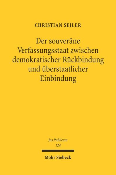 Cover for Christian Seiler · Der souverane Verfassungsstaat zwischen demokratischer Ruckbindung und uberstaatlicher Einbindung - Jus Publicum (Hardcover Book) [German, 1. Auflage. edition] (2005)