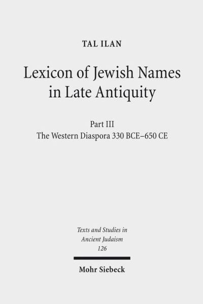 Cover for Tal Ilan · Lexicon of Jewish Names in Late Antiquity: Part III: The Western Diaspora, 330 BCE - 650 CE - Texts and Studies in Ancient Judaism (Hardcover Book) (2009)