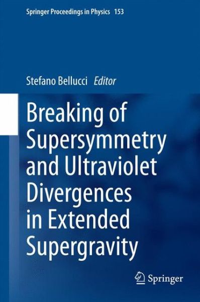 Cover for Stefano Bellucci · Breaking of Supersymmetry and Ultraviolet Divergences in Extended Supergravity: Proceedings of the INFN-Laboratori Nazionali di Frascati School 2013 - Springer Proceedings in Physics (Hardcover Book) [2014 edition] (2014)