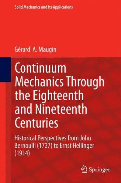 Cover for Gerard  A. Maugin · Continuum Mechanics Through the Eighteenth and Nineteenth Centuries: Historical Perspectives from John Bernoulli (1727) to Ernst Hellinger (1914) - Solid Mechanics and Its Applications (Hardcover Book) [2014 edition] (2014)
