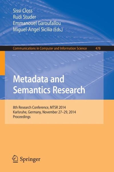 Cover for Sissi Closs · Metadata and Semantics Research: 8th Research Conference, MTSR 2014, Karlsruhe, Germany, November 27-29, 2014, Proceedings - Communications in Computer and Information Science (Paperback Book) [2014 edition] (2014)