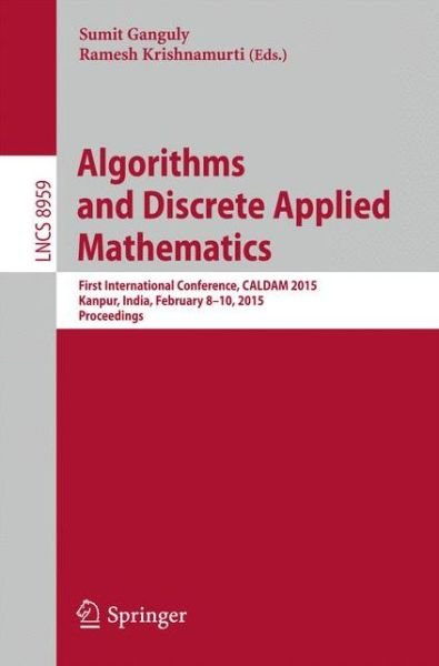 Cover for Sumit Ganguly · Algorithms and Discrete Applied Mathematics: First International Conference, CALDAM  2015, Kanpur, India, February 8-10, 2015. Proceedings - Lecture Notes in Computer Science (Taschenbuch) [2015 edition] (2015)
