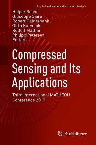 Cover for Compressed Sensing and Its Applications: Third International MATHEON Conference 2017 - Applied and Numerical Harmonic Analysis (Hardcover Book) [1st ed. 2019 edition] (2019)