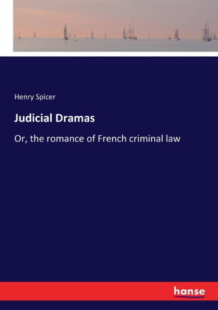 Cover for Henry Spicer · Judicial Dramas: Or, the romance of French criminal law (Paperback Book) (2017)