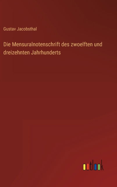 Cover for Gustav Jacobsthal · Die Mensuralnotenschrift des zwoelften und dreizehnten Jahrhunderts (Hardcover Book) (2022)