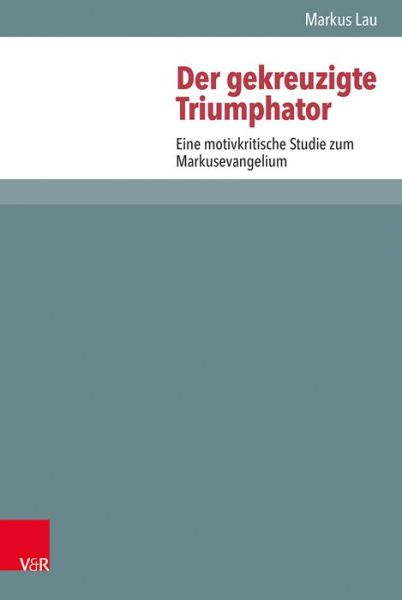 Cover for Markus Lau · Der gekreuzigte Triumphator: Eine motivkritische Studie zum Markusevangelium (Hardcover Book) (2019)