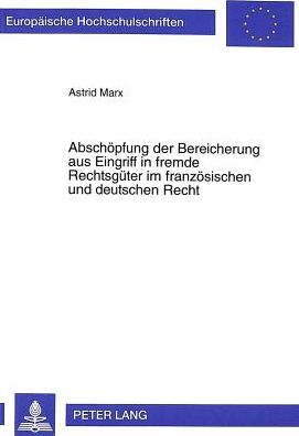 Cover for Astrid Marx · Abschoepfung Der Bereicherung Aus Eingriff in Fremde Rechtsgueter Im Franzoesischen Und Deutschen Recht - Europaeische Hochschulschriften Recht (Paperback Book) (2000)