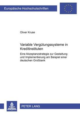 Cover for Oliver Kruse · Variable Verguetungssysteme in Kreditinstituten: Eine Akzeptanzstrategie Zur Gestaltung Und Implementierung Am Beispiel Einer Deutschen Grossbank (Paperback Book) [German edition] (2002)