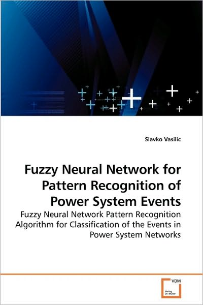 Cover for Slavko Vasilic · Fuzzy Neural Network for Pattern Recognition of Power System Events: Fuzzy Neural Network Pattern Recognition  Algorithm for Classification of the Events in Power System Networks (Paperback Book) (2009)
