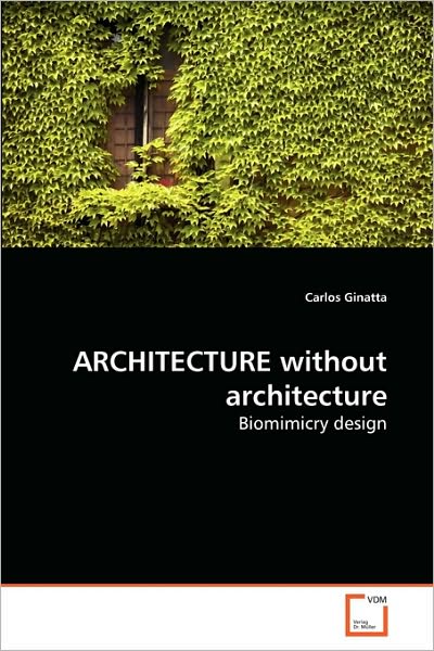 Cover for Carlos Ginatta · Architecture Without Architecture: Biomimicry Design (Paperback Book) (2010)