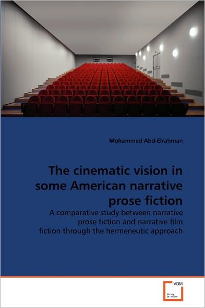 Cover for Mohammed Abd-elrahman · The Cinematic Vision in Some American Narrative Prose Fiction: a Comparative Study Between Narrative Prose Fiction and Narrative Film Fiction Through the Hermeneutic Approach (Paperback Book) (2010)