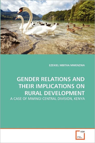 Cover for Ezekiel Mbitha Mwenzwa · Gender Relations and Their Implications on Rural Development: a Case of Mwingi Central Division, Kenya (Paperback Book) (2011)