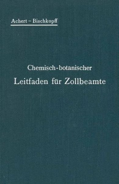 Cover for O Achert · Chemisch-Botanischer Leitfaden Fur Zollbeamte (Paperback Bog) [Softcover Reprint of the Original 1st 1906 edition] (1906)