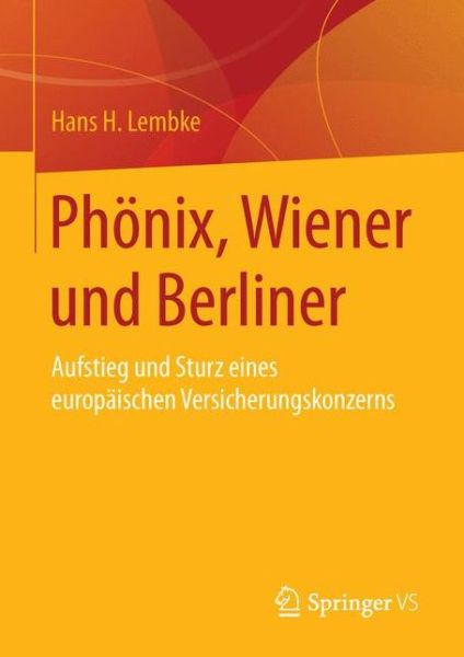 Cover for Hans H Lembke · Phoenix, Wiener Und Berliner: Aufstieg Und Sturz Eines Europaischen Versicherungskonzerns (Hardcover Book) [1. Aufl. 2016 edition] (2015)