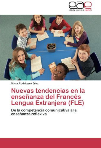 Cover for Silvia Rodríguez Díez · Nuevas Tendencias en La Enseñanza Del Francés Lengua Extranjera (Fle): De La Competencia Comunicativa a La Enseñanza Reflexiva (Paperback Book) [Spanish edition] (2014)