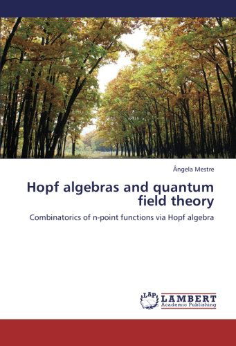 Cover for Ângela Mestre · Hopf Algebras and Quantum Field Theory: Combinatorics of N-point Functions Via Hopf Algebra (Paperback Book) (2012)