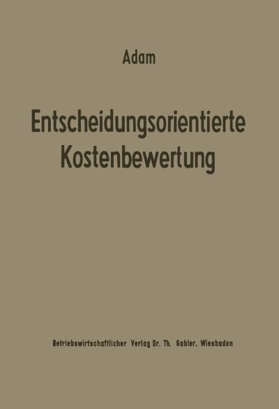 Cover for Dietrich Adam · Entscheidungsorientierte Kostenbewertung (Paperback Book) [Softcover Reprint of the Original 1st 1970 edition] (2012)