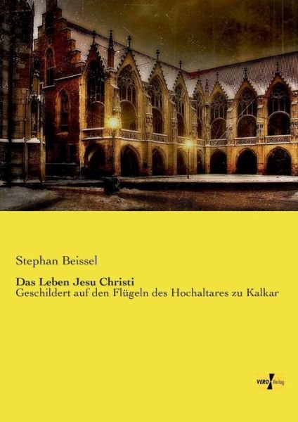 Cover for Stephan Beissel · Das Leben Jesu Christi: Geschildert auf den Flugeln des Hochaltares zu Kalkar (Paperback Bog) [German edition] (2019)