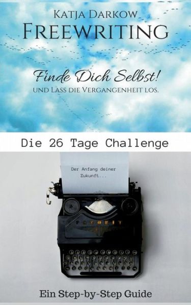 Cover for Katja Darkow · Freewriting Finde Dich Selbst und lass die Vergangenheit los: Die 26 Tage Challenge (Paperback Book) (2019)