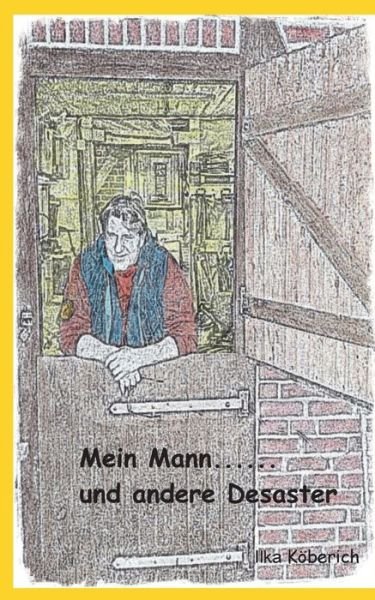 Cover for Ilka Koeberich · Mein Mann: und andere Desaster (Paperback Book) (2018)