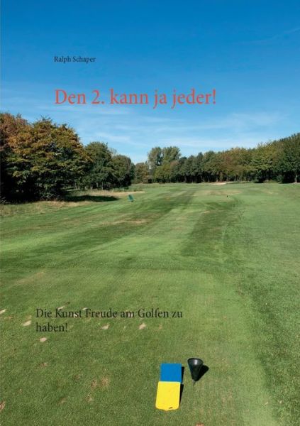Cover for Ralph Schaper · Den 2. kann ja jeder!: Die Kunst Freude am Golfen zu haben! (Paperback Book) (2020)