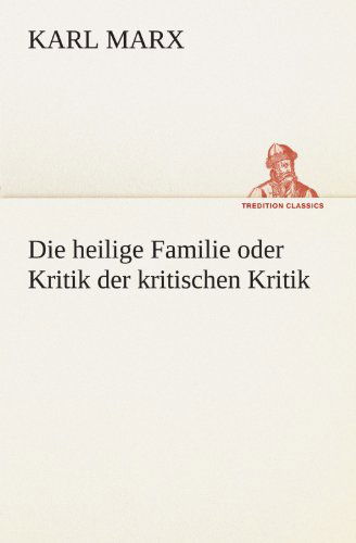 Cover for Karl Marx · Die Heilige Familie Oder Kritik Der Kritischen Kritik (Tredition Classics) (German Edition) (Paperback Book) [German edition] (2011)