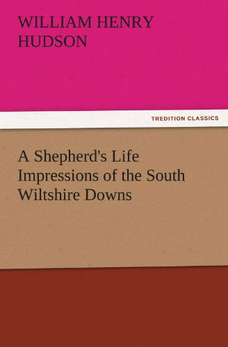 Cover for William Henry Hudson · A Shepherd's Life Impressions of the South Wiltshire Downs (Tredition Classics) (Paperback Book) (2011)