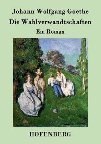 Die Wahlverwandtschaften - Johann Wolfgang Goethe - Książki - Hofenberg - 9783843073738 - 27 kwietnia 2016